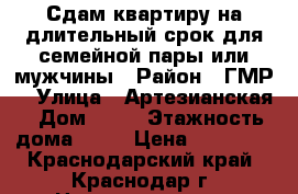 Сдам квартиру на длительный срок для семейной пары или мужчины › Район ­ ГМР  › Улица ­ Артезианская › Дом ­ 20 › Этажность дома ­ 12 › Цена ­ 10 000 - Краснодарский край, Краснодар г. Недвижимость » Квартиры аренда   